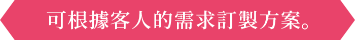 可根據客人的需求定製方案。